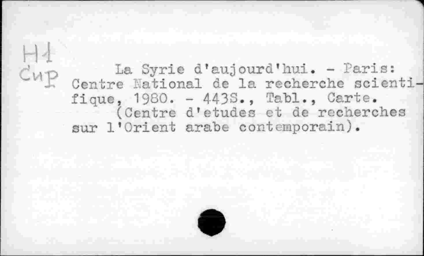 ﻿La Syrie d’aujourd’hui. - Paris: Centre National de la recherche scienti fique, 1980. - 443S., Tabl., Carte.
(Centre d’etudes et de recherches sur l’Orient arabe contemporain).